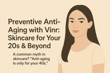 Preventive Anti-Aging with Vinr: Skincare for Your 20s & Beyond A common myth in skincare? “Anti-aging is only for your 40s.”