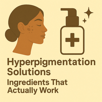 🌟 Hyperpigmentation Solutions: Ingredients That Actually Work