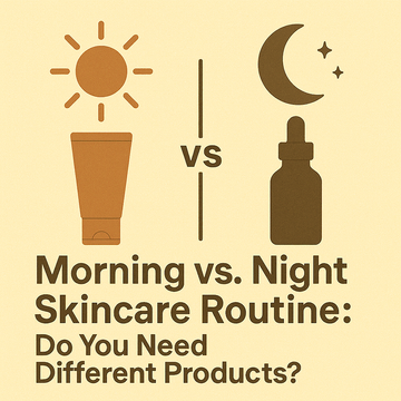 🌞🌙 Morning vs Night Skincare Routine: Do You Need Different Products?