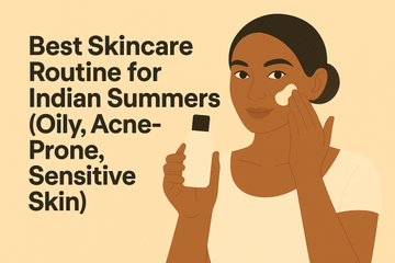 Best Skincare Routine for Indian Summers (Oily, Acne-Prone, Sensitive Skin)