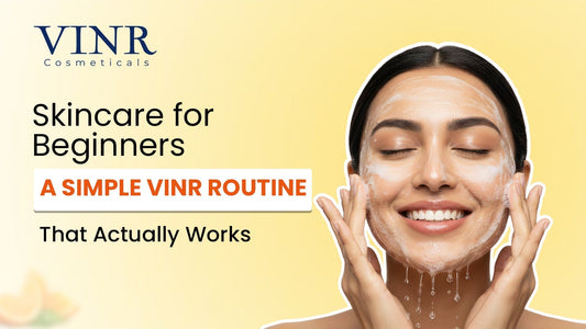 Skincare for Beginners: A Simple VINR Routine That Actually Works