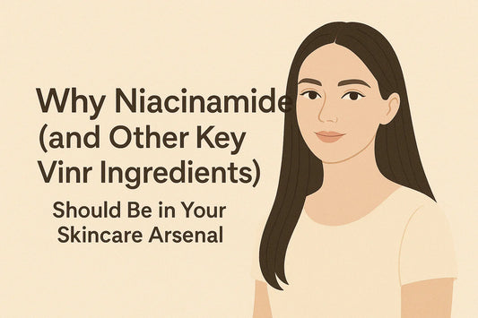 Why Niacinamide (and Other Key Vinr Ingredients) Should Be in Your Skincare Arsenal