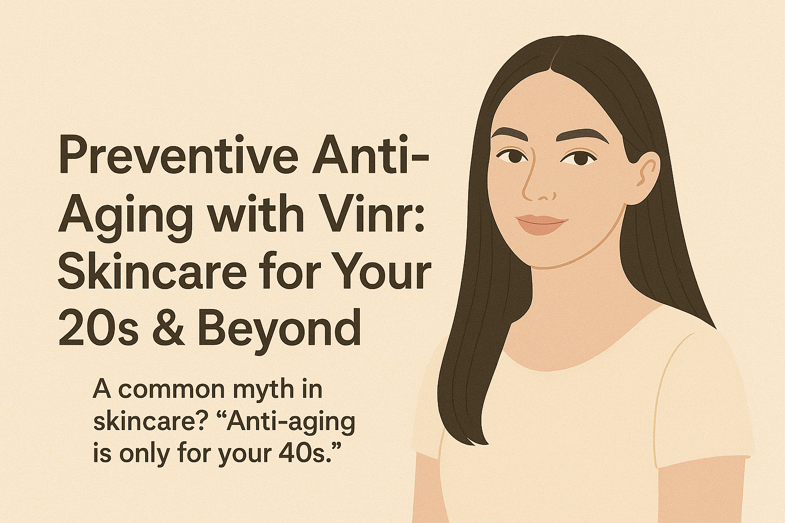 Preventive Anti-Aging with Vinr: Skincare for Your 20s & Beyond A common myth in skincare? “Anti-aging is only for your 40s.”