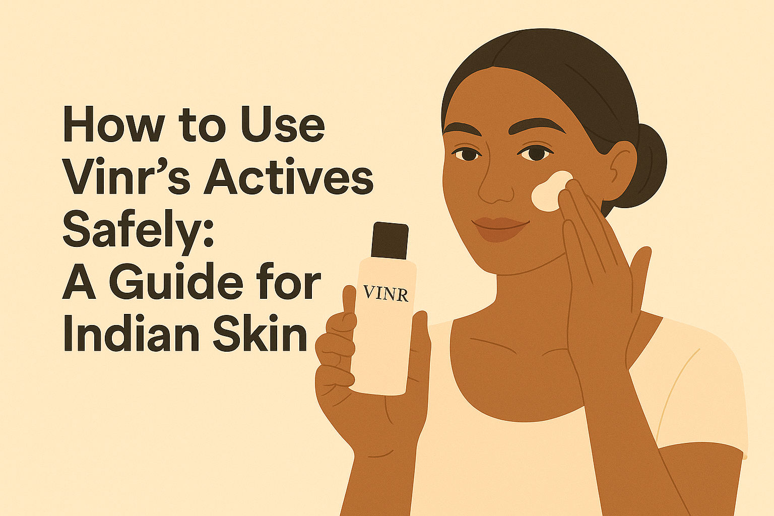 How to Use Vinr’s Actives Safely: A Guide for Indian Skin