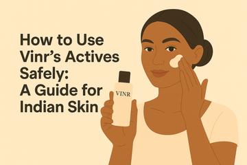 How to Use Vinr’s Actives Safely: A Guide for Indian Skin