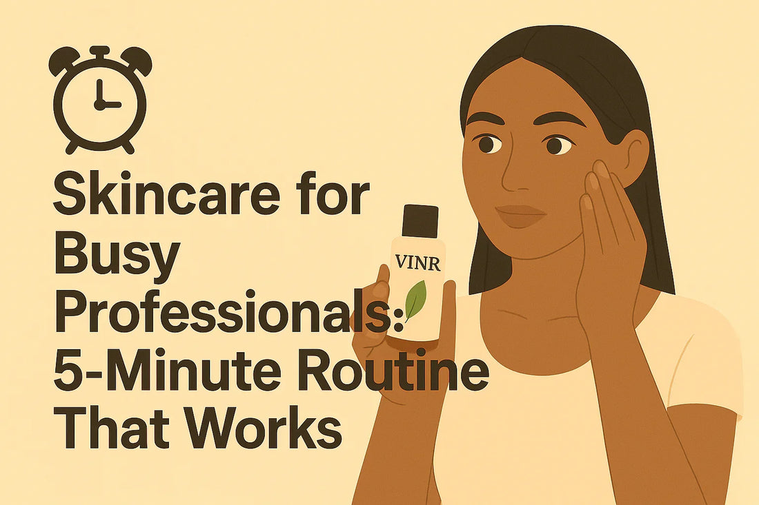 ⏱️ Skincare for Busy Professionals: 5-Minute Routine That Works