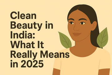 🌿 Clean Beauty in India: What It Really Means in 2025