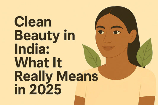 🌿 Clean Beauty in India: What It Really Means in 2025
