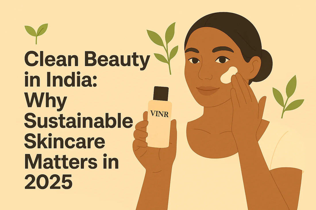 🌱 Clean Beauty in India: Why Sustainable Skincare Matters in 2025