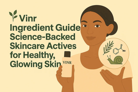 🌿 Vinr Ingredient Guide: Science-Backed Skincare Actives for Healthy, Glowing Ski
