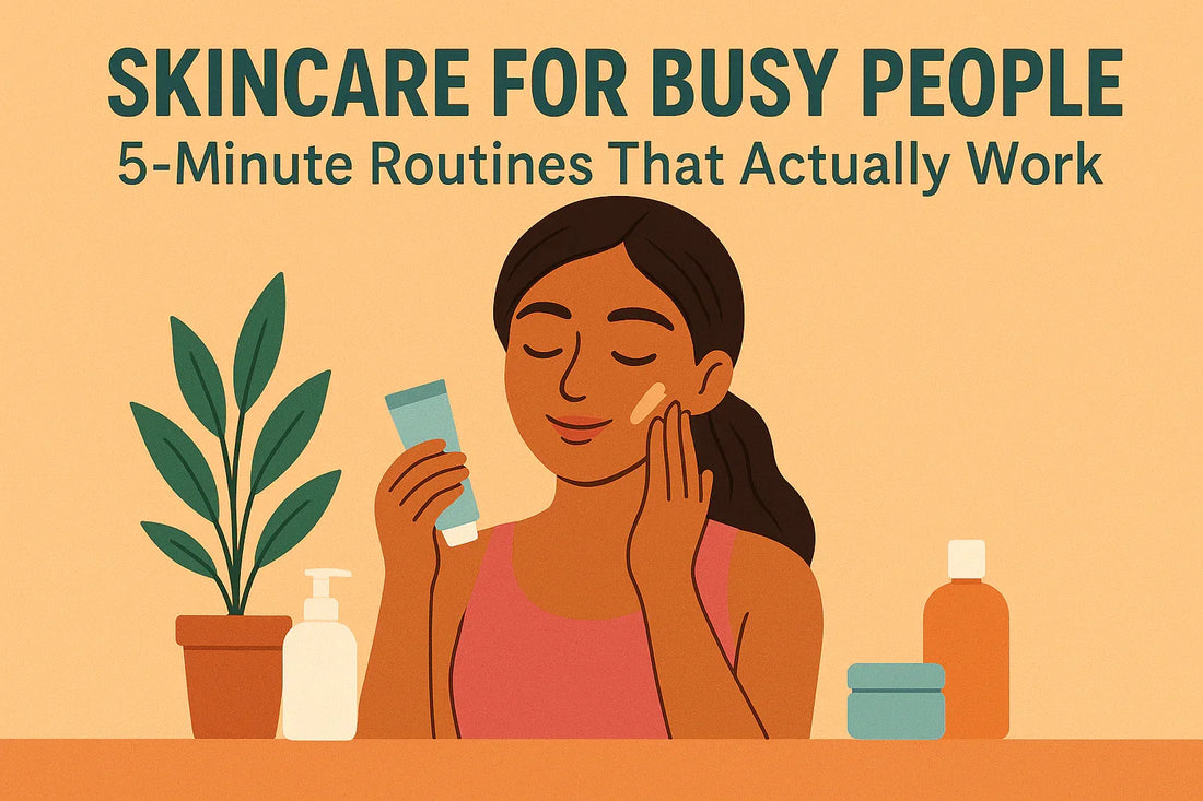 Skincare for Busy People: 5-Minute Routines That Actually Work